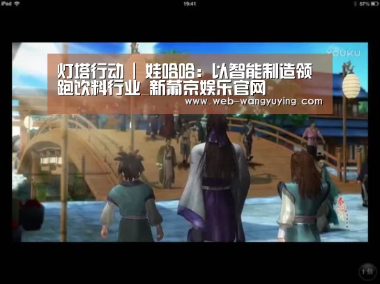 灯塔行动 | 娃哈哈:以智能制造领跑饮料行业_新葡京娱乐官网(图1) 新葡京娱乐官网