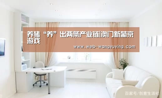 养猪“养”出两条产业链|澳门新葡京游戏(图1) 新葡京娱乐官网