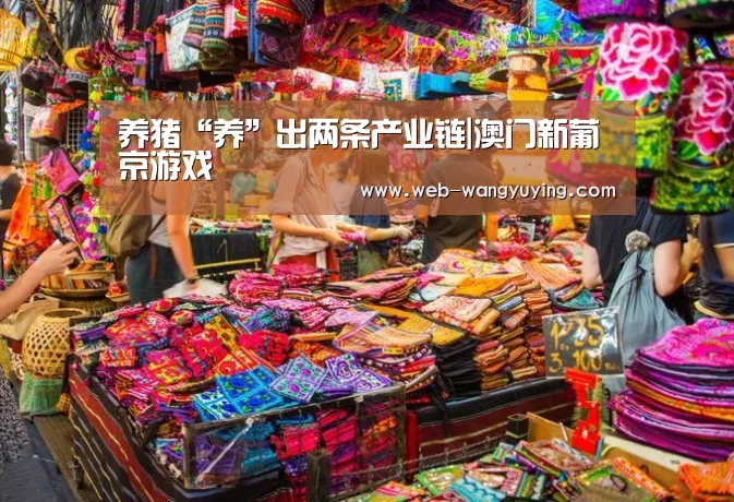 养猪“养”出两条产业链|澳门新葡京游戏(图2) 澳门新葡京游戏