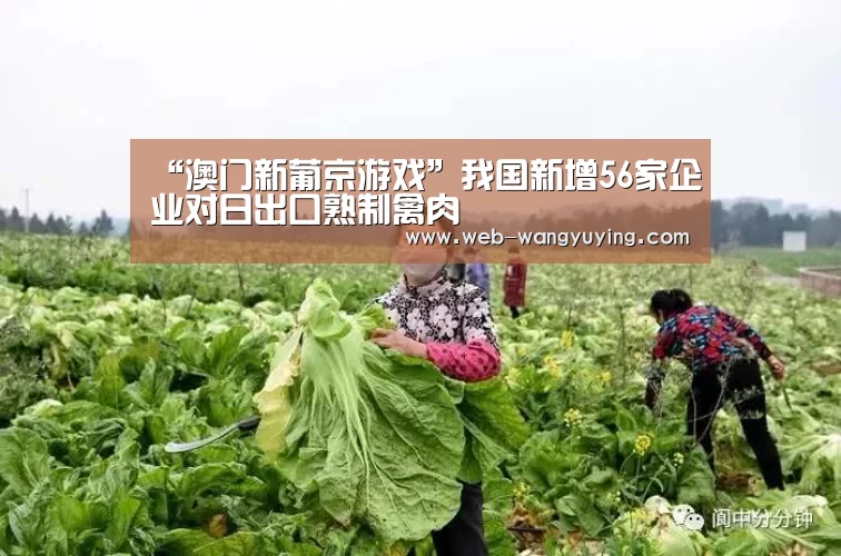 “澳门新葡京游戏”我国新增56家企业对日出口熟制禽肉(图3) 新葡京娱乐官网